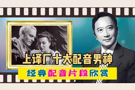 上译十大配音男神 经典配音片段集锦 孙道临 邱岳峰 毕克 童自荣