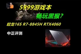 中正评测：5999元，机械革命蛟龙16S，R7-8845H、4060