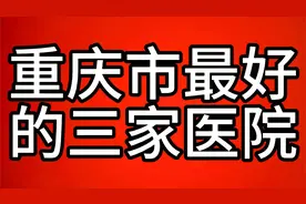 重庆市最好的三家医院视频封面