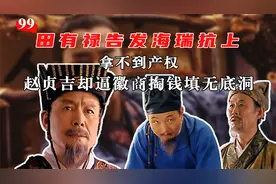 【99】拿不到产权赵贞吉逼徽商掏钱填无底洞，田有禄告发海瑞抗上