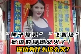 “椰子擦乳”“飞机场”…擦边的椰树又火了！擦边为什么这么火视频封面