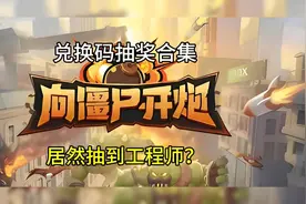 新手先锋官带你玩《向僵尸开炮》抽奖合集，居然抽到工程师