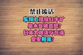车顶上摆放红牛矿泉水是啥意思？日本为啥流行在澡堂里相亲？视频封面