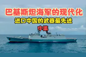 巴基斯坦海军的现代化，进口的中国武器最先进（中集）视频封面