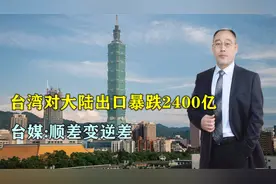 台当局自食恶果！台湾对大陆出口暴跌2400亿，台媒：顺差变逆差视频封面