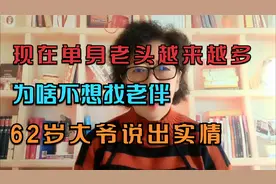 现在单身老头越来越多，为啥不想找老伴？62岁大爷说出实情。视频封面