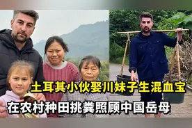土耳其小伙娶四川美女，生下混血宝宝，在农村种田挑粪照顾岳母视频封面