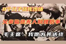8个儿子战死沙场，父亲杨荣显临终无人料理后事，主席愿为其送终视频封面