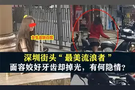 深圳街头“最美流浪者”，面容姣好牙齿却掉光，背后有何隐情？视频封面