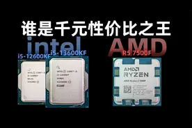 降价后的12600KF对比神U 7500F和13600KF 游戏性能究竟鹿死谁手？