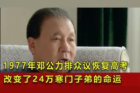 1977年邓公力排众议，决定恢复高考，改变了24万寒门子弟的命运视频封面