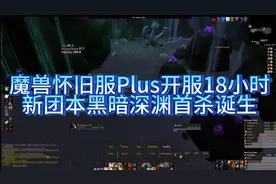 魔兽世界怀旧服Plus开服仅18小时，新团本黑暗深渊世界首杀诞生！