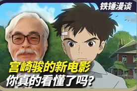 铁锤漫谈：深度解析《你想活出怎样的人生》 宫崎骏新作看懂了嘛
