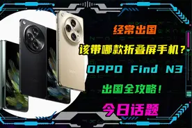 经常出国该带哪款折叠屏手机？OPPO Find N3出国全攻略！视频封面