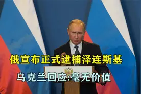普京失去耐心？俄宣布正式逮捕泽连斯基，乌克兰回应：毫无价值视频封面