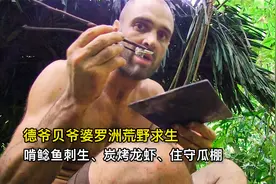 德爷贝爷婆罗洲荒野求生，啃鲶鱼刺生、吃澳龙烤串、住守瓜棚