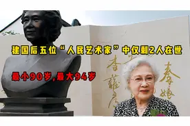 建国后，五位“人民艺术家”中仅剩2人在世，最小90岁，最大94岁