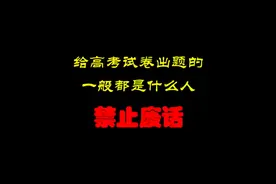 禁止废话：给高考试卷出题的，一般都是什么人 #省流 #科普一下视频封面