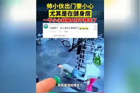 帅小伙出门要小心，尤其是在健身房，一不小心就被女孩子推走了视频封面