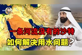 225万平方公里的沙特，却一条河流都没有，用水问题该如何解决？视频封面