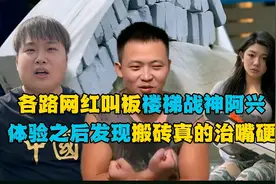 各路网红叫板楼梯战神阿兴，体验之后终于明白，搬砖可以治嘴硬