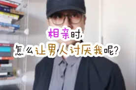 相亲时，怎么让男人讨厌我呢？