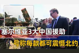塞尔维亚购买我国3大镇国神器，号称中国援助，每款都可震慑北约视频封面