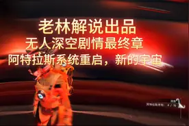 老林解说无人深空剧情最终章阿特拉斯系统重启，新的宇宙