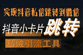 抖音私信回复小卡片跳转微信等多平台超实用共域转私域引流神器视频封面
