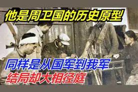 他是周卫国的历史原型，同样是从国军到我军，结局却大不一样