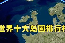 世界十大岛国排行榜，英国仅排第七，日本没进前三视频封面
