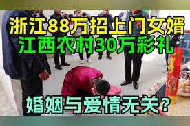 88万招上门女婿的浙江萧山，江西农村30万彩礼，婚姻更看重利益？视频封面