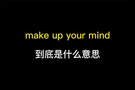 make up your mind到底是什么意思？