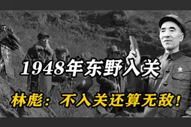 1948年东野入关，林彪：不入关还算无敌！刘亚楼没听懂他在说什么视频封面