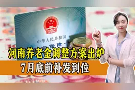 涨钱了！河南养老金调整方案出炉，7月底前补发到位，一起了解！视频封面