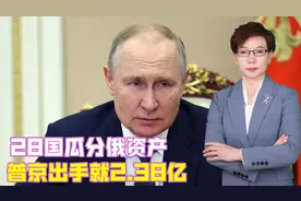 经济战升级，28国瓜分俄资产，普京出手就2.38亿，中方收求助信号视频封面