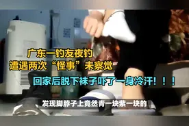 广东钓鱼佬夜钓，遭遇“异样”未察觉，回家脱下袜子吓了一身冷汗视频封面