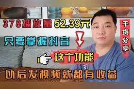 378播放收益52.39元，只要掌握抖音这个功能，以后发视频都有收益