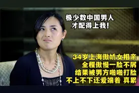 34岁女孩相亲一脸傲慢，被男方啪啪打脸：不上不下还爱端着，真累