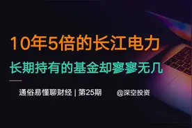 通俗易懂聊财经25期 |10年5倍的长江电力，持有的基金却寥寥无几视频封面