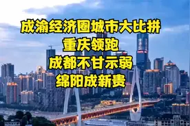 成渝经济圈城市大比拼：重庆领跑，成都不甘示弱，绵阳成新贵