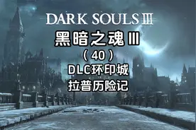4K《黑暗之魂3+DLC》全流程攻略-DLC环印城-拉普历险记