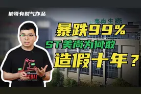股价暴跌99%，强制退市，ST美尚为何敢硬刚监管，造假十年？视频封面
