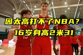因太高打不了NBA？16岁身高2米31，站着就能抓到篮筐视频封面