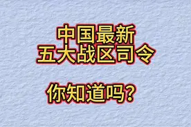 中国最新五大战区司令，你知道几个？