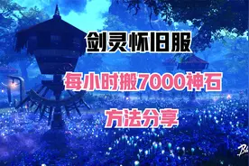 剑灵怀旧服，每小时搬砖7000神石，方法分享视频封面