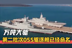 055型导弹驱逐舰，第二批055已命名，你的家乡名字是否用于新战舰视频封面