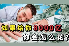 如果给你8000亿，你会怎么花？需要多久才能花完？