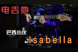 超级好听的《Isabella》巴西小伙被翻弹最多的电吉他曲，洗脑循环