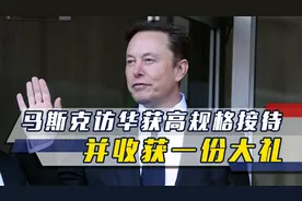 布林肯空手而归后，马斯克访华获中方高规格接待，并收获一份大礼视频封面